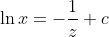 \ln {x}={-}\frac{1}{z}+c